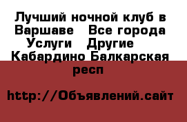 Лучший ночной клуб в Варшаве - Все города Услуги » Другие   . Кабардино-Балкарская респ.